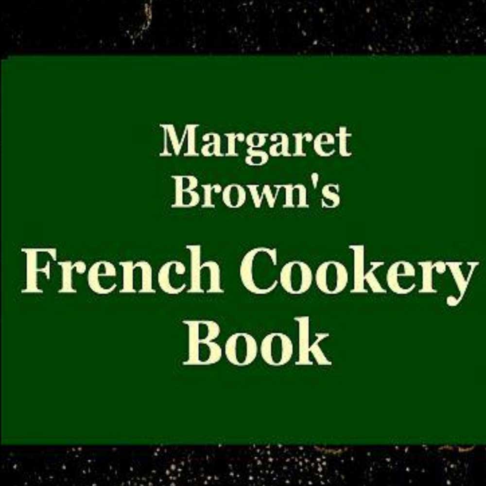 MARGARET BROWN'S FRENCH COOKERY BOOK